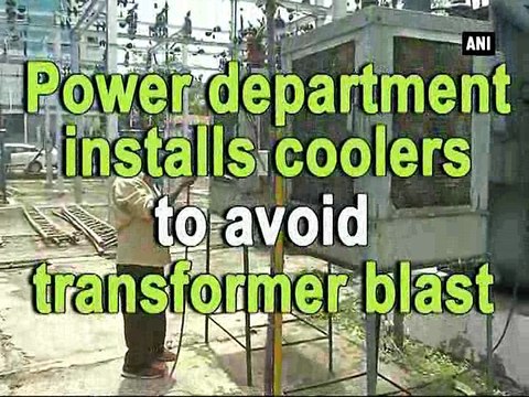 Power department installs coolers to avoid transformer blast