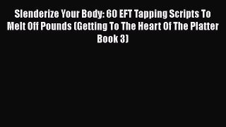 [PDF] Slenderize Your Body: 60 EFT Tapping Scripts To Melt Off Pounds (Getting To The Heart