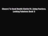 [PDF] Cheers! To Good Health (Gettin Fit Living Fearless Looking Fabulous Book 1) Download