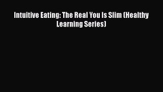 [PDF] Intuitive Eating: The Real You Is Slim (Healthy Learning Series) Download Online