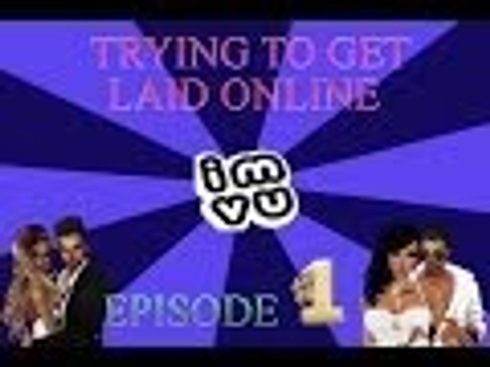 Trying To Get Laid Online Ep.1 "Why Don't You Love Me?"