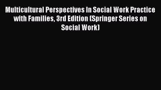 Read Multicultural Perspectives In Social Work Practice with Families 3rd Edition (Springer