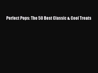 [Read Book] Perfect Pops: The 50 Best Classic & Cool Treats  EBook