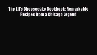 [Read Book] The Eli's Cheesecake Cookbook: Remarkable Recipes from a Chicago Legend  EBook