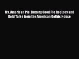 [Read Book] Ms. American Pie: Buttery Good Pie Recipes and Bold Tales from the American Gothic