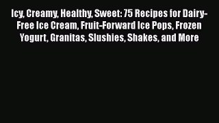 [Read Book] Icy Creamy Healthy Sweet: 75 Recipes for Dairy-Free Ice Cream Fruit-Forward Ice