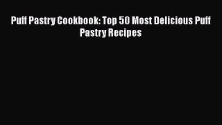 [Read Book] Puff Pastry Cookbook: Top 50 Most Delicious Puff Pastry Recipes  EBook