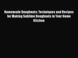 [Read Book] Homemade Doughnuts: Techniques and Recipes for Making Sublime Doughnuts in Your