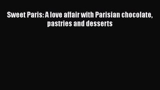 [Read Book] Sweet Paris: A love affair with Parisian chocolate pastries and desserts  Read