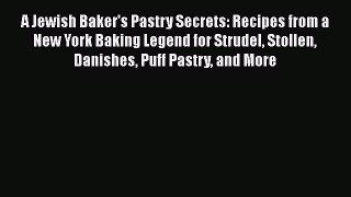 [Read Book] A Jewish Baker's Pastry Secrets: Recipes from a New York Baking Legend for Strudel