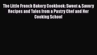 [Read Book] The Little French Bakery Cookbook: Sweet & Savory Recipes and Tales from a Pastry