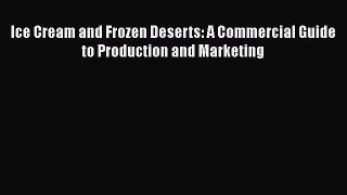 [Read Book] Ice Cream and Frozen Deserts: A Commercial Guide to Production and Marketing Free