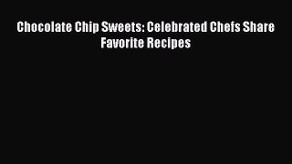 [Read Book] Chocolate Chip Sweets: Celebrated Chefs Share Favorite Recipes  EBook