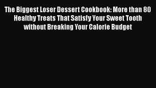 [Read Book] The Biggest Loser Dessert Cookbook: More than 80 Healthy Treats That Satisfy Your