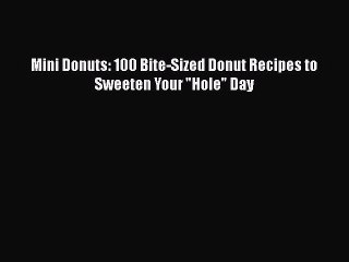 [Read Book] Mini Donuts: 100 Bite-Sized Donut Recipes to Sweeten Your Hole Day  EBook