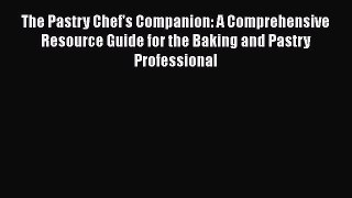 [Read Book] The Pastry Chef's Companion: A Comprehensive Resource Guide for the Baking and