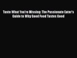 [Read Book] Taste What You're Missing: The Passionate Eater's Guide to Why Good Food Tastes