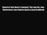 [Read Book] Snack to Your Heart's Content!: The Low-Fat Low-Cholesterol Low-Calorie Quick &