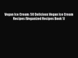 [Read Book] Vegan Ice Cream: 50 Delicious Vegan Ice Cream Recipes (Veganized Recipes Book 1)