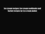 [Read Book] Ice cream recipes: Ice cream cookbooks and Sorbet recipes for ice cream maker