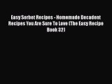 [Read Book] Easy Sorbet Recipes - Homemade Decadent Recipes You Are Sure To Love (The Easy