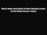 [Read Book] How to make easy gelato at home: Amazing recipes for the Italian dessert- Gelato