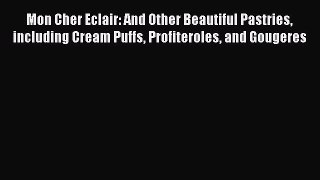 [Read Book] Mon Cher Eclair: And Other Beautiful Pastries including Cream Puffs Profiteroles