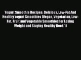 [Read Book] Yogurt Smoothie Recipes: Delcious Low-Fat And Healthy Yogurt Smoothies (Vegan Vegetarian