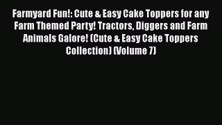 [Read Book] Farmyard Fun!: Cute & Easy Cake Toppers for any Farm Themed Party! Tractors Diggers