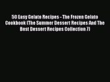 [Read Book] 50 Easy Gelato Recipes - The Frozen Gelato Cookbook (The Summer Dessert Recipes