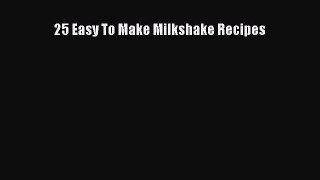 [Read Book] 25 Easy To Make Milkshake Recipes  EBook
