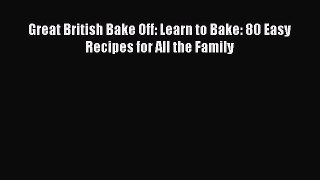 [Read Book] Great British Bake Off: Learn to Bake: 80 Easy Recipes for All the Family  Read