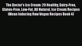 [Read Book] The Doctor's Ice Cream: 20 Healthy Dairy-Free Gluten-Free Low-Fat All Natural Ice