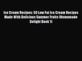 [Read Book] Ice Cream Recipes: 50 Low Fat Ice Cream Recipes Made With Delicious Summer Fruits