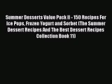 [Read Book] Summer Desserts Value Pack II - 150 Recipes For Ice Pops Frozen Yogurt and Sorbet