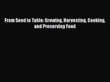 [Read Book] From Seed to Table: Growing Harvesting Cooking and Preserving Food  EBook