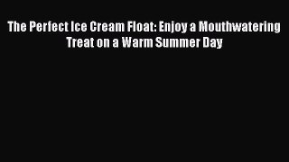 [Read Book] The Perfect Ice Cream Float: Enjoy a Mouthwatering Treat on a Warm Summer Day