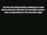 [Read Book] Ice Cool: An enticing guide to making ice cream and ice desserts with over 55 irresistible