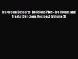 [Read Book] Ice Cream Desserts: Delicious Pies - Ice Cream and Treats (Delicious Recipes) (Volume