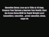 [Read Book] Smoothie Detox: Lose up to 15lbs in 10 days Cleanse Your System & Improve Your