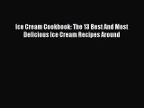 [Read Book] Ice Cream Cookbook: The 13 Best And Most Delicious Ice Cream Recipes Around  Read