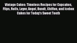 [Read Book] Vintage Cakes: Timeless Recipes for Cupcakes Flips Rolls Layer Angel Bundt Chiffon