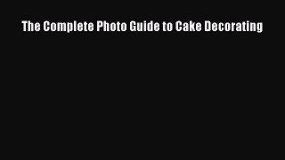 [Read Book] The Complete Photo Guide to Cake Decorating  EBook