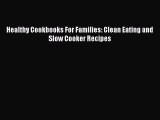 [Read Book] Healthy Cookbooks For Families: Clean Eating and Slow Cooker Recipes  EBook
