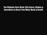 [Read Book] The Ultimate Juice Book: 350 Juices Shakes & Smoothies to Boost Your Mind Mood