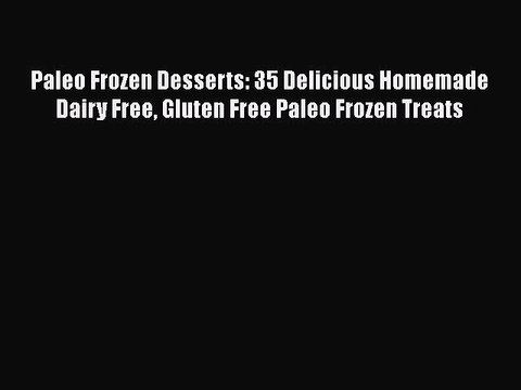 [Read Book] Paleo Frozen Desserts: 35 Delicious Homemade Dairy Free Gluten Free Paleo Frozen