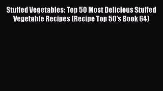 [Read Book] Stuffed Vegetables: Top 50 Most Delicious Stuffed Vegetable Recipes (Recipe Top