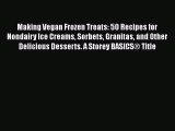 [Read Book] Making Vegan Frozen Treats: 50 Recipes for Nondairy Ice Creams Sorbets Granitas