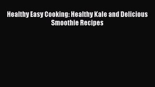 [Read Book] Healthy Easy Cooking: Healthy Kale and Delicious Smoothie Recipes  EBook