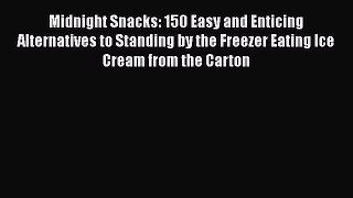 [Read Book] Midnight Snacks: 150 Easy and Enticing Alternatives to Standing by the Freezer